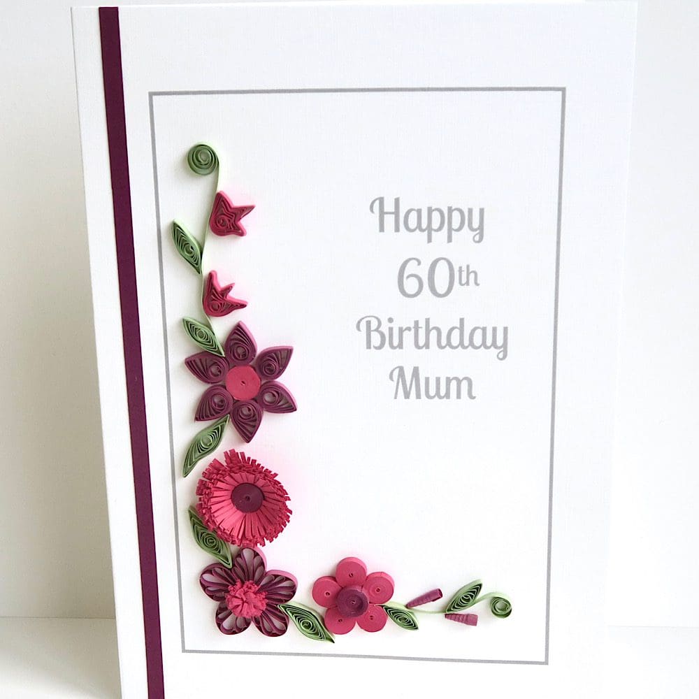 Handmade 60th birthday card for mum with quilled flowers